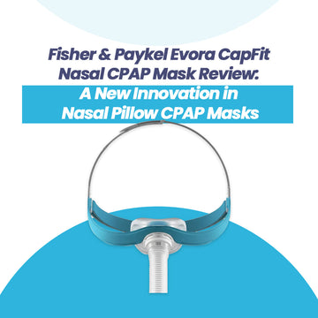 Fisher & Paykel Evora CapFit Nasal CPAP Mask Review: A New Innovation in Nasal Pillow CPAP Masks