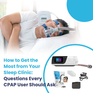 How to Get the Most from Your Sleep Clinic: Questions Every CPAP User Should Ask